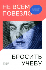 Не всем повезло бросить учебу: Как сломать систему, стать свободным и жить по-своему. Ролан О.