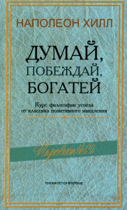 Думай, побеждай, богатей: Курс философии успеха от классика позитивного мышления. Хилл Н.