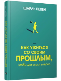 Как ужиться со своим прошлым, чтобы двигаться вперед. Пепен Ш.