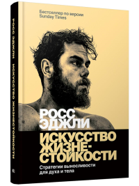 Искусство жизнестойкости. Стратегии выносливости для духа и тела. Эджли Р.