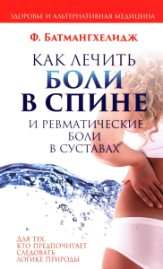 Как лечить боли в спине и ревматические боли в суставах . Батмангхелидж Ф.