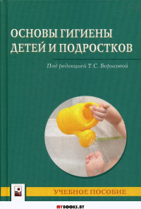 Основы гигиены детей и подростков: Учебное пособие. . Под ред. Борисовой Т.С.Новое знание (Минск)