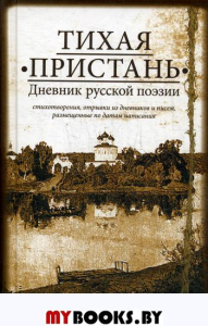 Тихая пристань. Дневник русской поэзии: стихотворения, отрывки из дневников и писем, размещенные по датам написания с 1789 по 1922 годы