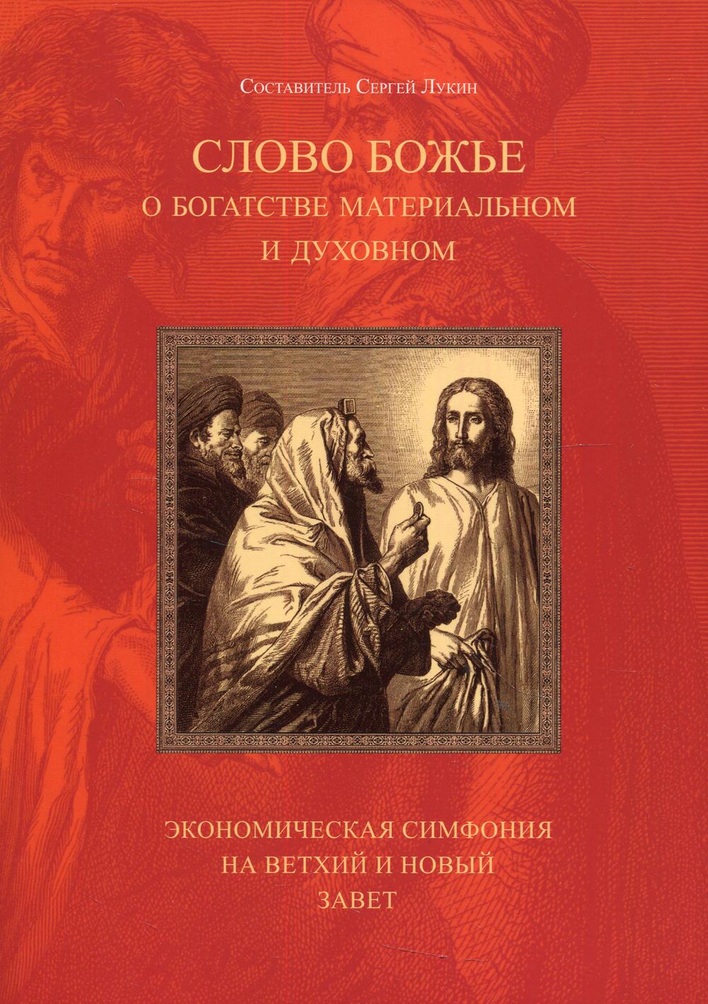 Слово Божье о богатстве материальном и духовном. Экономическая симфония на Ветхий и Новый Завет. Сост. Лукин С.В.