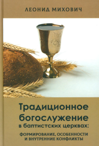 Традиционное богослужение в баптистских церквах: формирование, особенности и внутренние конфликты. Михович Л.И.
