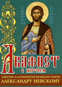 Акафист с житием святому благоверному великому князю Александру Невскому.