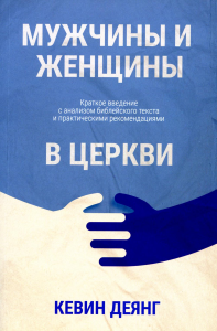 Деянг К.. Мужчины и женщины в церкви: Краткое введение с анализом библейского текста и практическими рекомендациями