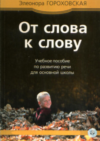 ОТ СЛОВА К СЛОВУ. "Мы с тобой одной крови, ты и я!". Экспериментальное учебное пособие по развитию речи для основной школы Ч.3. Гороховская Э. Ч.3