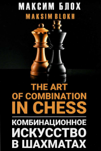 Комбинационное искусство в шахматах (The art of combination in Chess) (6+). Блох М.