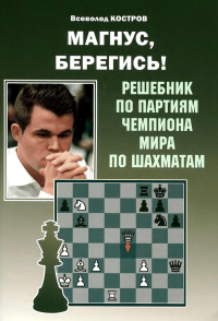 Магнус,берегись! Решебник по партиям чемпиона мира по шахматам (6+). Костров В.
