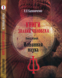 Книги знаний человека. Книга 1: Истинная наука. Калиниченко Н.Н.